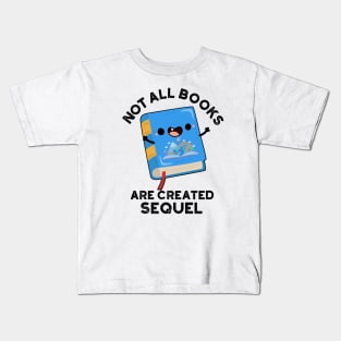 Not All Books Are Created Sequel Funny Reading Pun Kids T-Shirt